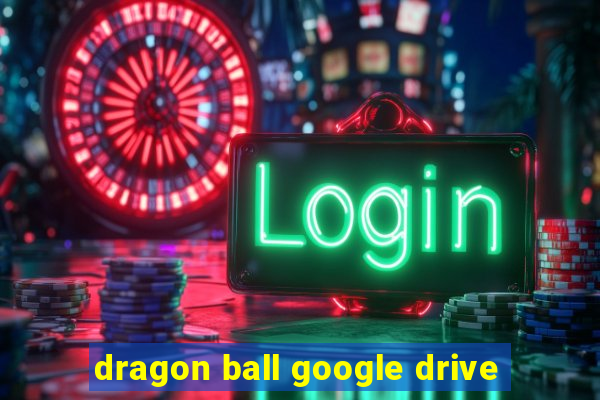 dragon ball google drive